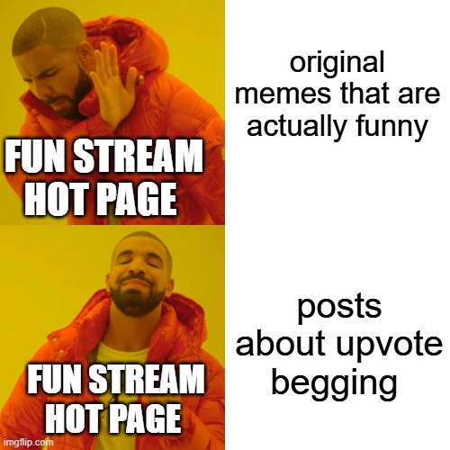 fun stream | original memes that are actually funny; FUN STREAM HOT PAGE; posts about upvote begging; FUN STREAM HOT PAGE | image tagged in memes,drake hotline bling,upvote begging | made w/ Imgflip meme maker