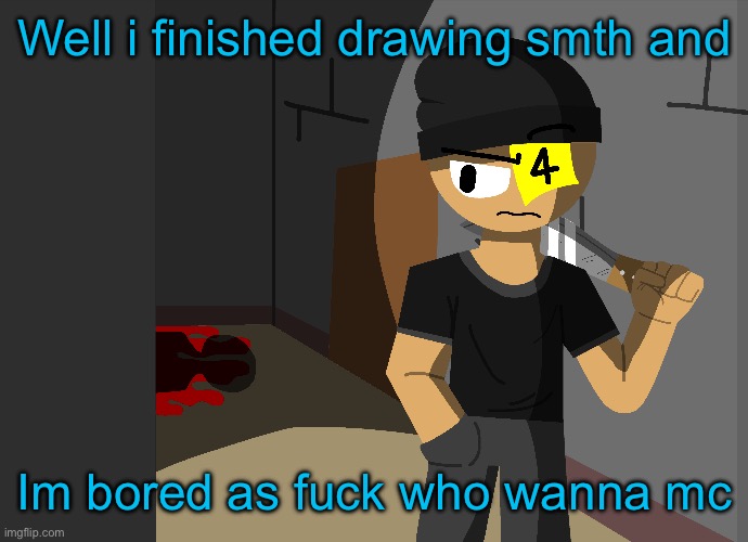 Well i finished drawing smth and; Im bored as fuck who wanna mc | made w/ Imgflip meme maker