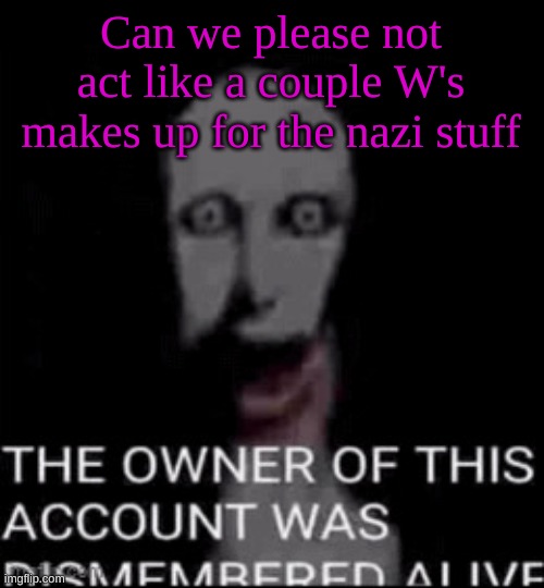 Hecate fucking dies | Can we please not act like a couple W's makes up for the nazi stuff | image tagged in hecate fucking dies | made w/ Imgflip meme maker