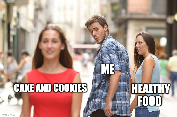 I must give in to my sweet tooth | ME; HEALTHY FOOD; CAKE AND COOKIES | image tagged in disloyal boyfriend,funny,healthy,junk food,cake,cookies | made w/ Imgflip meme maker