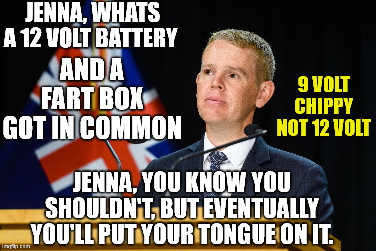 Chris Hipkins | JENNA, WHATS A 12 VOLT BATTERY; AND A FART BOX GOT IN COMMON; 9 VOLT CHIPPY NOT 12 VOLT; JENNA, YOU KNOW YOU SHOULDN'T, BUT EVENTUALLY YOU'LL PUT YOUR TONGUE ON IT. | image tagged in fart,battery,old joke,new zealand,biased media,labour party | made w/ Imgflip meme maker