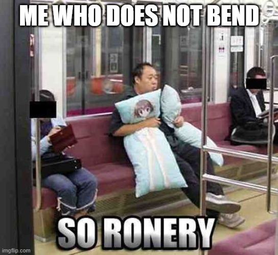 Lonely | ME WHO DOES NOT BEND | image tagged in lonely | made w/ Imgflip meme maker