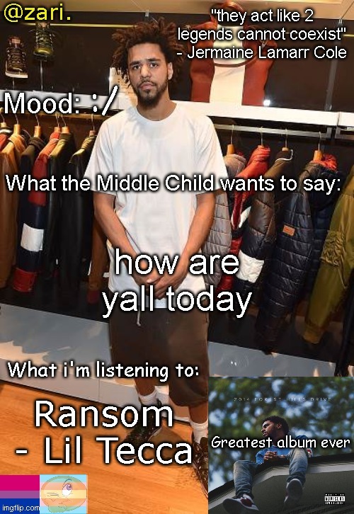 zari.'s J. Cole temp | :/; how are yall today; Ransom - Lil Tecca | image tagged in zari 's j cole temp | made w/ Imgflip meme maker