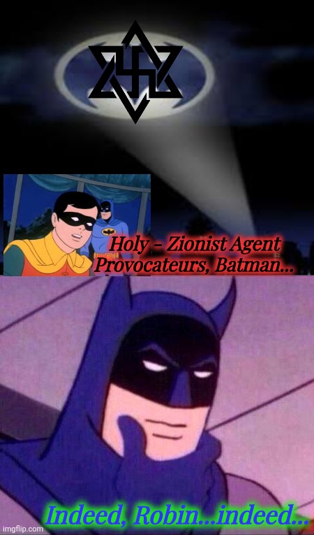 Holy - Zionist Agent Provocateurs, Batman... Indeed, Robin...indeed... | image tagged in batman signal,batman thinking | made w/ Imgflip meme maker