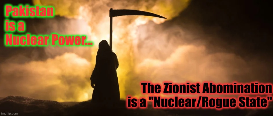 Pakistan is a Nuclear Power... The Zionist Abomination is a "Nuclear/Rogue State" | made w/ Imgflip meme maker