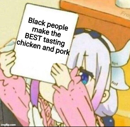 there was a pizza place i would go to, the owner made the best chicken i have ever had. | Black people make the BEST tasting chicken and pork | image tagged in girl holding paper | made w/ Imgflip meme maker