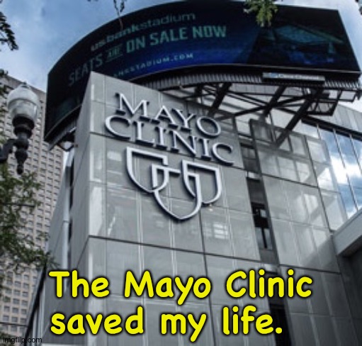 Mayo Clinic | The Mayo Clinic saved my life. | image tagged in mayo clinic | made w/ Imgflip meme maker