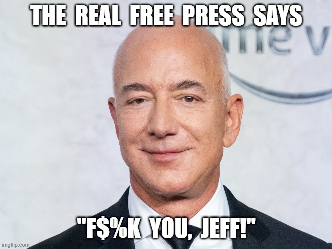 First Amendment Rights | THE  REAL  FREE  PRESS  SAYS; "F$%K  YOU,  JEFF!" | made w/ Imgflip meme maker