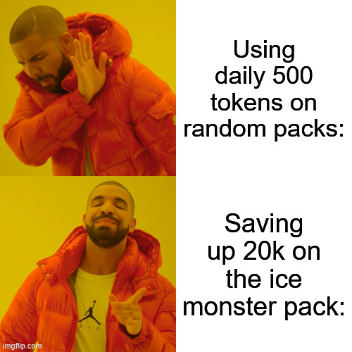 Drake Hotline Bling Meme | Using daily 500 tokens on random packs:; Saving up 20k on the ice monster pack: | image tagged in memes,drake hotline bling | made w/ Imgflip meme maker