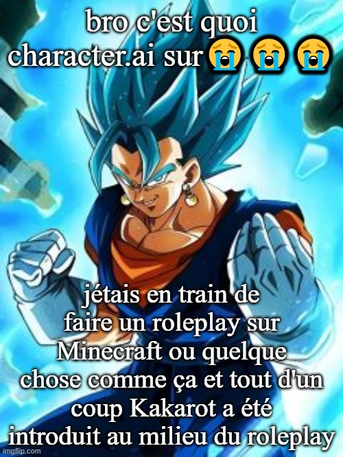 bro c'est quoi character.ai sur😭😭😭; jétais en train de faire un roleplay sur Minecraft ou quelque chose comme ça et tout d'un coup Kakarot a été introduit au milieu du roleplay | made w/ Imgflip meme maker