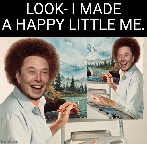 Miny Meme | LOOK- I MADE A HAPPY LITTLE ME. | image tagged in elon musk | made w/ Imgflip meme maker