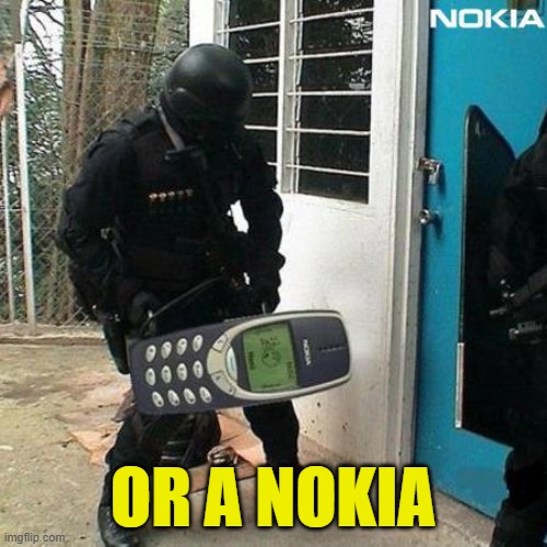 nokia | OR A NOKIA | image tagged in nokia | made w/ Imgflip meme maker