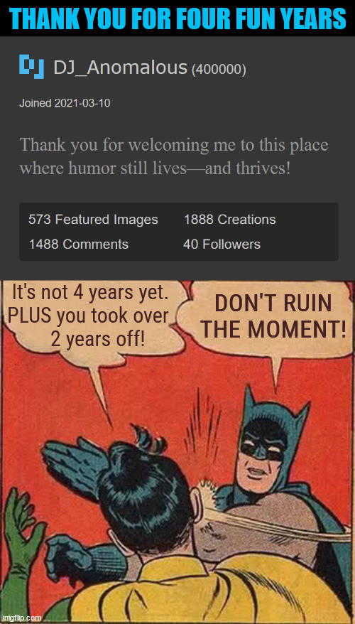 Thanks for providing laughter and inspiration | THANK YOU FOR FOUR FUN YEARS; DON'T RUIN THE MOMENT! It's not 4 years yet.
PLUS you took over
    2 years off! | image tagged in thankful,thank god,thank you everyone,imgflip community,y'all got any more of that,fun | made w/ Imgflip meme maker