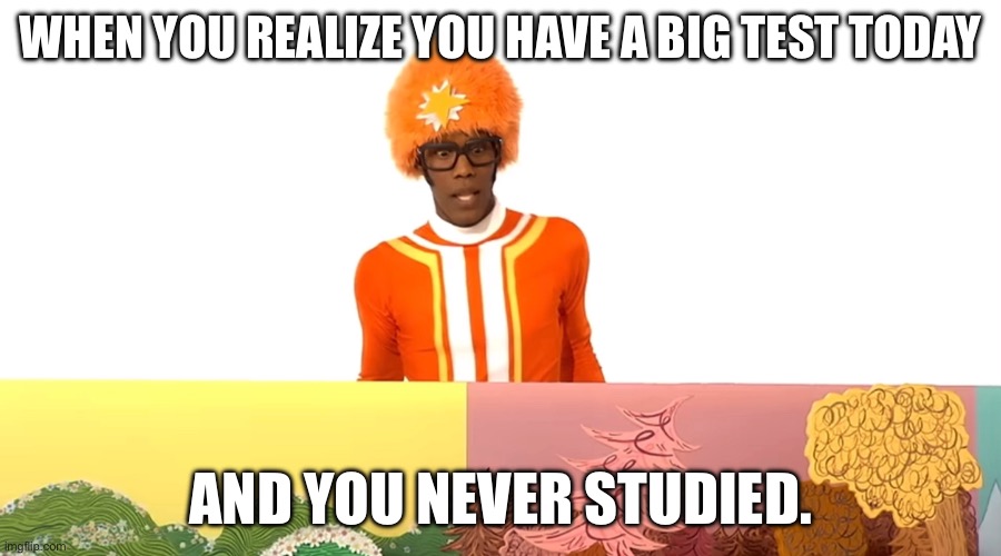 Funny DJ Lance | WHEN YOU REALIZE YOU HAVE A BIG TEST TODAY; AND YOU NEVER STUDIED. | image tagged in funny dj lance | made w/ Imgflip meme maker