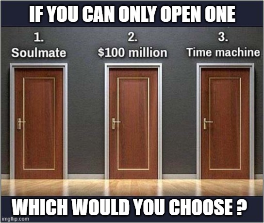 All Life Changing Choices | IF YOU CAN ONLY OPEN ONE; WHICH WOULD YOU CHOOSE ? | image tagged in choices,doors | made w/ Imgflip meme maker