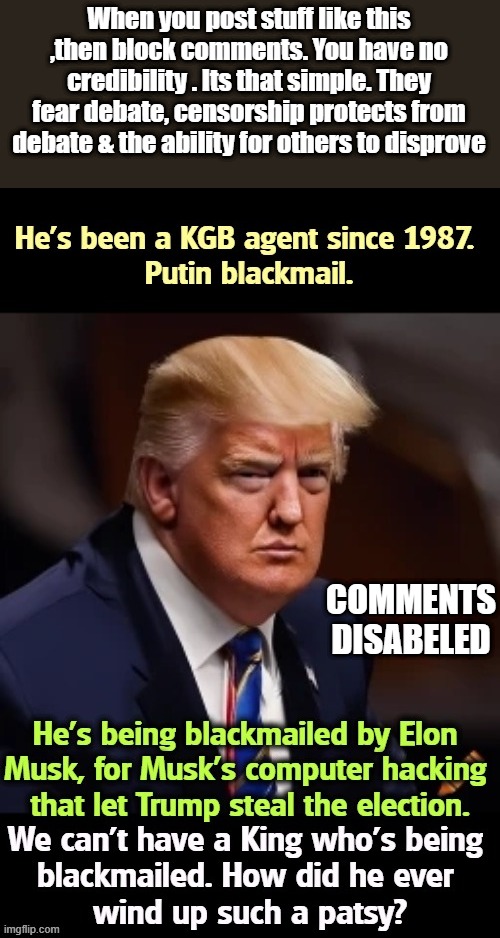 When you post stuff like this ,then block comments. You have no credibility . Its that simple. They fear debate, censorship protects from debate & the ability for others to disprove; COMMENTS DISABELED | made w/ Imgflip meme maker