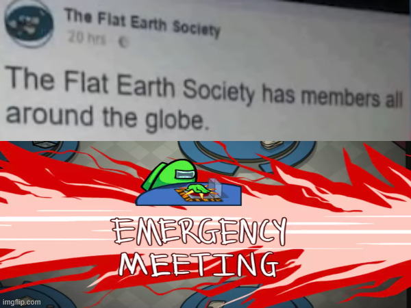 Read it again | image tagged in flat earth,among us,among us emergency meeting,emergency meeting | made w/ Imgflip meme maker