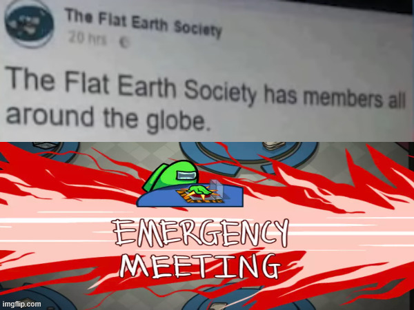 Read it again | image tagged in flat earth,among us,among us emergency meeting,emergency meeting | made w/ Imgflip meme maker