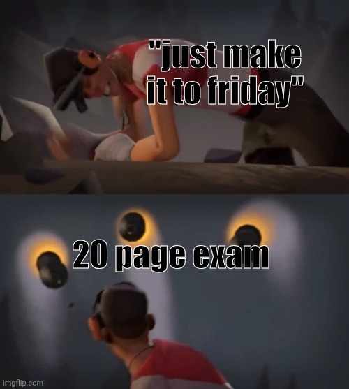 Phool | "just make it to friday"; 20 page exam | image tagged in scout x rockets x | made w/ Imgflip meme maker