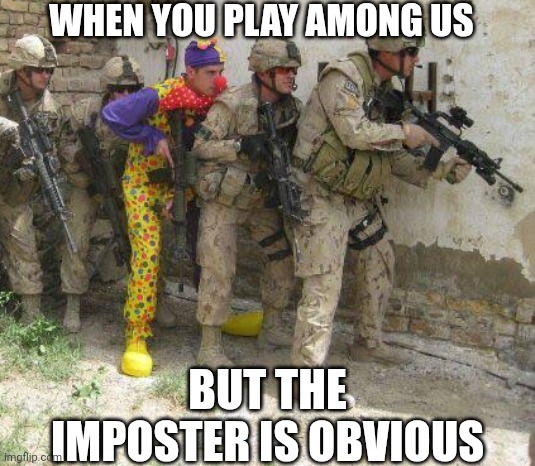 When you play among us but the imposter is obvious | WHEN YOU PLAY AMONG US; BUT THE IMPOSTER IS OBVIOUS | image tagged in army clown,among us | made w/ Imgflip meme maker