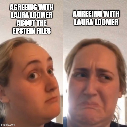 Skin-crawly | AGREEING WITH
LAURA LOOMER
ABOUT THE
EPSTEIN FILES; AGREEING WITH
LAURA LOOMER | image tagged in reverse girl trying kombucha | made w/ Imgflip meme maker