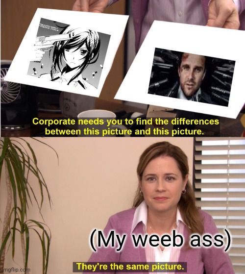 They're The Same Picture Meme | (My weeb ass) | image tagged in memes,guns,actors | made w/ Imgflip meme maker