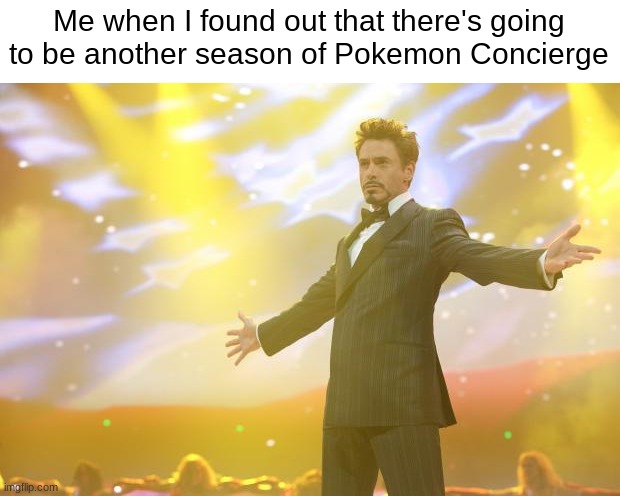 WOOOOOOOOOOO YEAH BABYYYYY THAT'S WHAT I'M TALKING ABOUT | Me when I found out that there's going to be another season of Pokemon Concierge | image tagged in tony stark success,pokemon | made w/ Imgflip meme maker