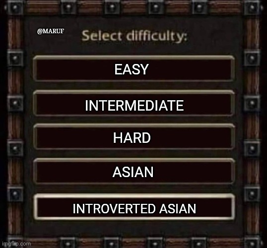 difficulty | @MARUF; EASY; INTERMEDIATE; HARD; ASIAN; INTROVERTED ASIAN | image tagged in difficulty | made w/ Imgflip meme maker