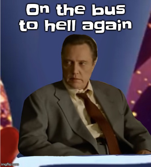 Yeah | On the bus to hell again | image tagged in guhb | made w/ Imgflip meme maker
