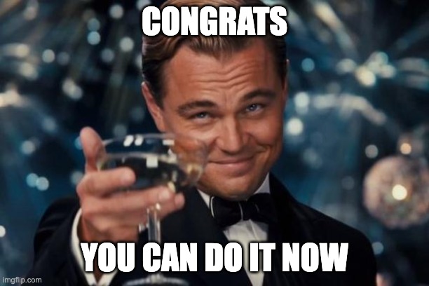 Leonardo Dicaprio Cheers | CONGRATS; YOU CAN DO IT NOW | image tagged in memes,leonardo dicaprio cheers | made w/ Imgflip meme maker