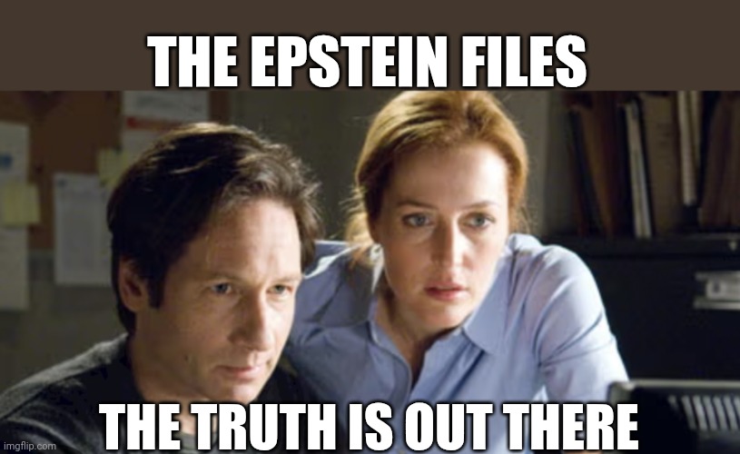 But You'll Never See It | THE EPSTEIN FILES; THE TRUTH IS OUT THERE | image tagged in x files,epstein,the list,scully,mulder,mossad | made w/ Imgflip meme maker