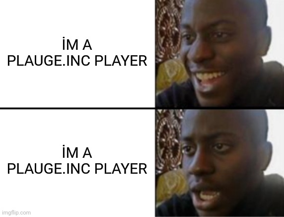 Oh yeah! Oh no... | İM A PLAUGE.INC PLAYER İM A PLAUGE.INC PLAYER | image tagged in oh yeah oh no | made w/ Imgflip meme maker
