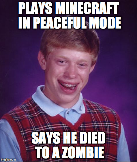 Bad Luck Brian Meme | PLAYS MINECRAFT IN PEACEFUL MODE SAYS HE DIED TO A ZOMBIE | image tagged in memes,bad luck brian | made w/ Imgflip meme maker