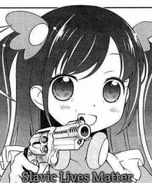 anime girl with a gun | Slavic Lives Matter | image tagged in anime girl with a gun,slavic lives matter | made w/ Imgflip meme maker