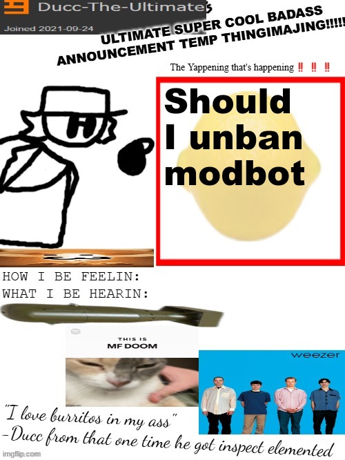 DTU's ULTIMATE SUPER COOL BADASS ANNOUNCEMENT TEMP THINGIMAJING! | Should I unban modbot | image tagged in dtu's ultimate super cool badass announcement temp thingimajing | made w/ Imgflip meme maker