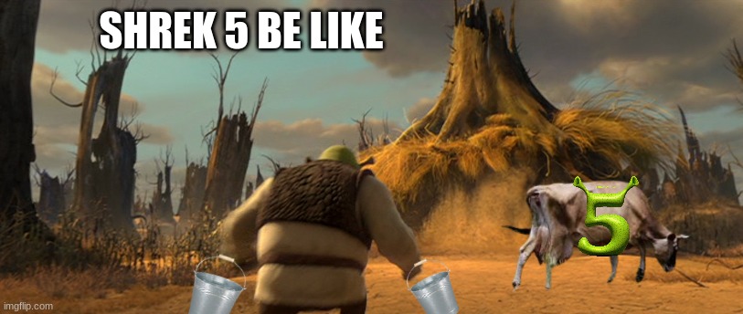 Shrek 5 meme | SHREK 5 BE LIKE | image tagged in memes,shrek for five minutes,shrek,movies,funny memes,ogre | made w/ Imgflip meme maker