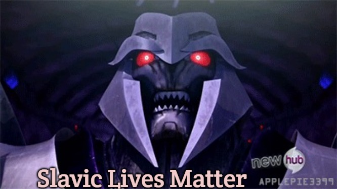 tranformers | Slavic Lives Matter | image tagged in tranformers,slavic lives matter | made w/ Imgflip meme maker