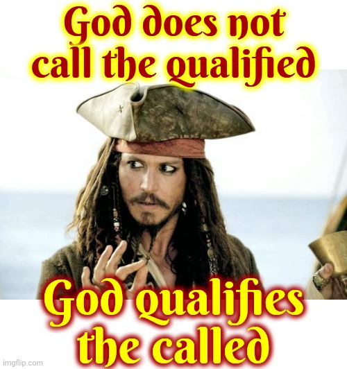 Hmmm | God does not call the qualified; God qualifies the called | image tagged in captain jack sparrow savvy,interesting thought,knowledge is power,when god made me,god,memes | made w/ Imgflip meme maker