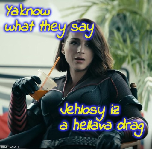 "Jealousy us a hell of a drug!" | image tagged in memez,replies for when the flea keeps nibbling | made w/ Imgflip meme maker