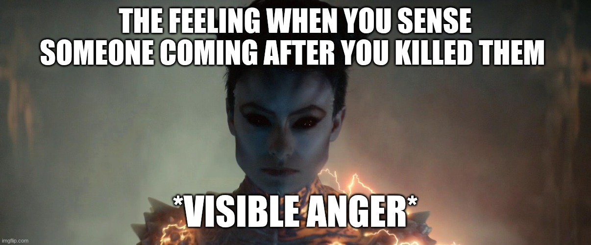 gozer | THE FEELING WHEN YOU SENSE SOMEONE COMING AFTER YOU KILLED THEM; *VISIBLE ANGER* | image tagged in gozer | made w/ Imgflip meme maker