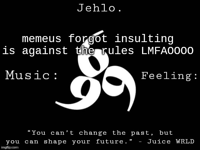 Jehlo Template. | memeus forgot insulting is against the rules LMFAOOOO | image tagged in jehlo template | made w/ Imgflip meme maker