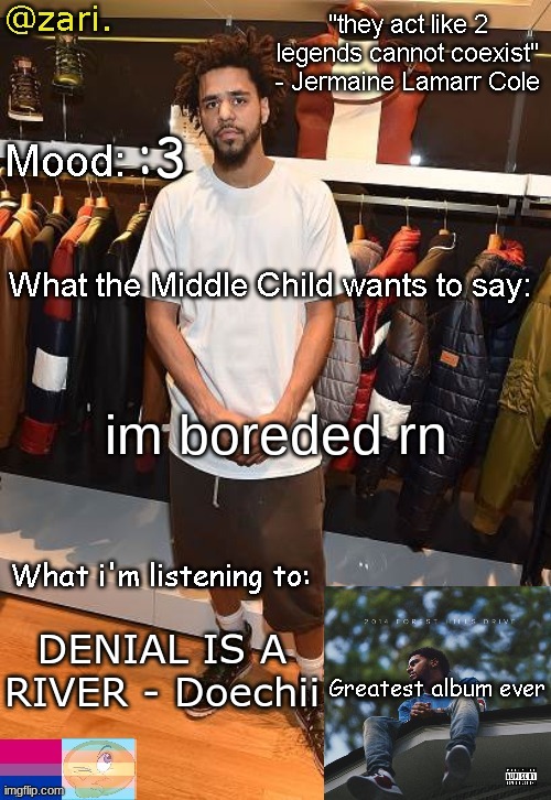 zari.'s J. Cole temp | :3; im boreded rn; DENIAL IS A RIVER - Doechii | image tagged in zari 's j cole temp | made w/ Imgflip meme maker