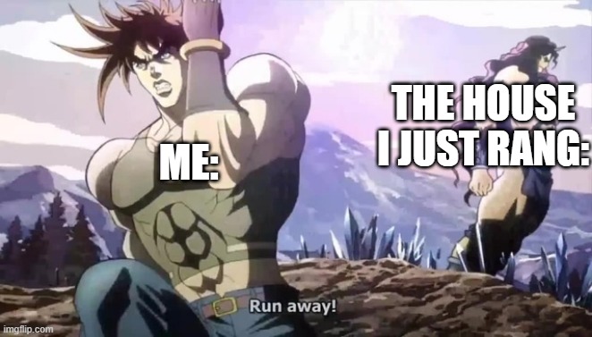 Joseph running from Kars | THE HOUSE I JUST RANG:; ME: | image tagged in joseph running from kars | made w/ Imgflip meme maker