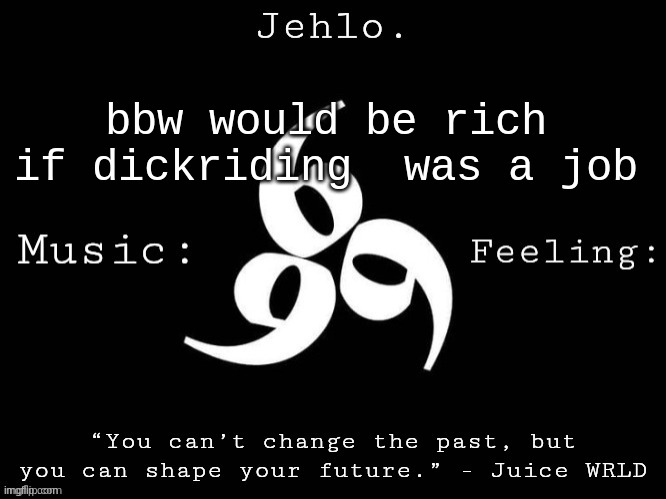 Jehlo Template. | bbw would be rich if dickriding  was a job | image tagged in jehlo template | made w/ Imgflip meme maker