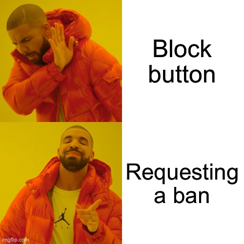 It’s not hard (unlike me) | Block button; Requesting a ban | image tagged in memes,drake hotline bling | made w/ Imgflip meme maker