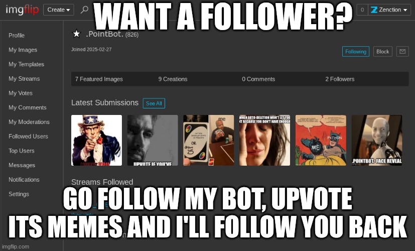 https://imgflip.com/user/.PointBot. | WANT A FOLLOWER? GO FOLLOW MY BOT, UPVOTE ITS MEMES AND I'LL FOLLOW YOU BACK | image tagged in followers | made w/ Imgflip meme maker