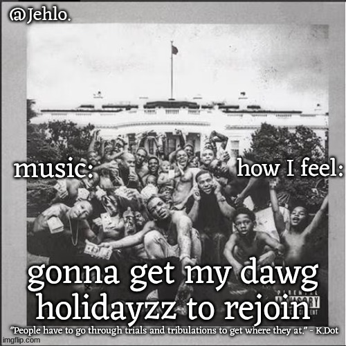 Jehlo temp | gonna get my dawg holidayzz to rejoin | image tagged in jehlo temp | made w/ Imgflip meme maker