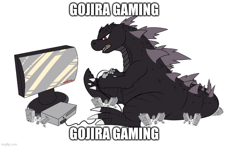 gojira gaming | GOJIRA GAMING; GOJIRA GAMING | image tagged in gojira gaming | made w/ Imgflip meme maker