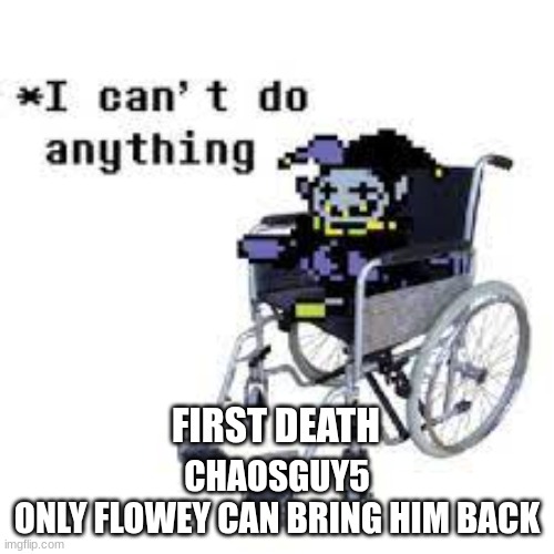 jevil can't do anything | CHAOSGUY5
ONLY FLOWEY CAN BRING HIM BACK; FIRST DEATH | image tagged in jevil can't do anything | made w/ Imgflip meme maker