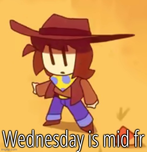 like the day of the week | Wednesday is mid fr | image tagged in clueless | made w/ Imgflip meme maker